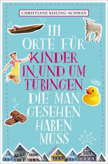 111 Orte für Kinder in und um Tübingen die man gesehen haben muss