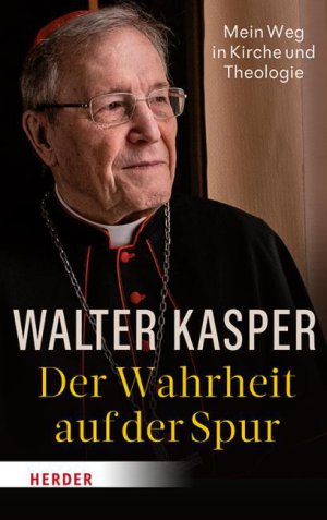 Walter Kasper Der Wahrheit auf der Spur Mein Weg in Kirche und Theologie