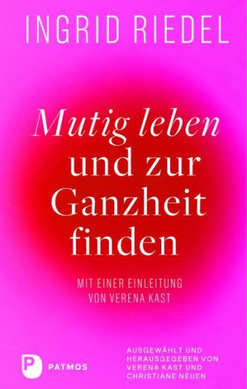 Ingrid Riedel
Mutig leben und zur Ganzheit finden
Mit einer Einleitung von Verena Kast